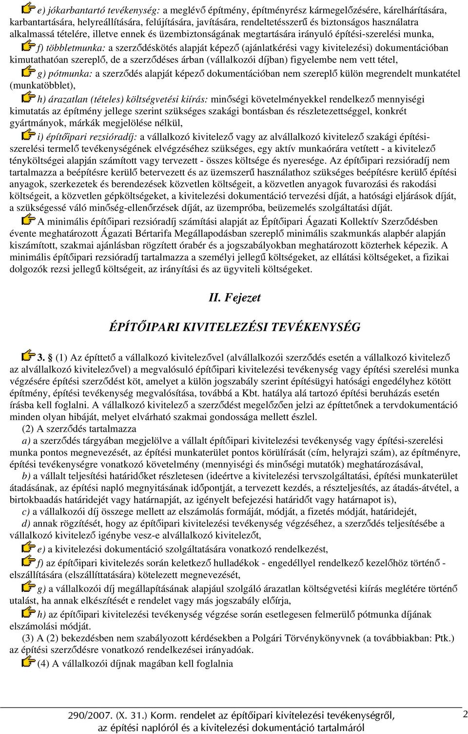 dokumentációban kimutathatóan szereplő, de a szerződéses árban (vállalkozói díjban) figyelembe nem vett tétel, g) pótmunka: a szerződés alapját képező dokumentációban nem szereplő külön megrendelt