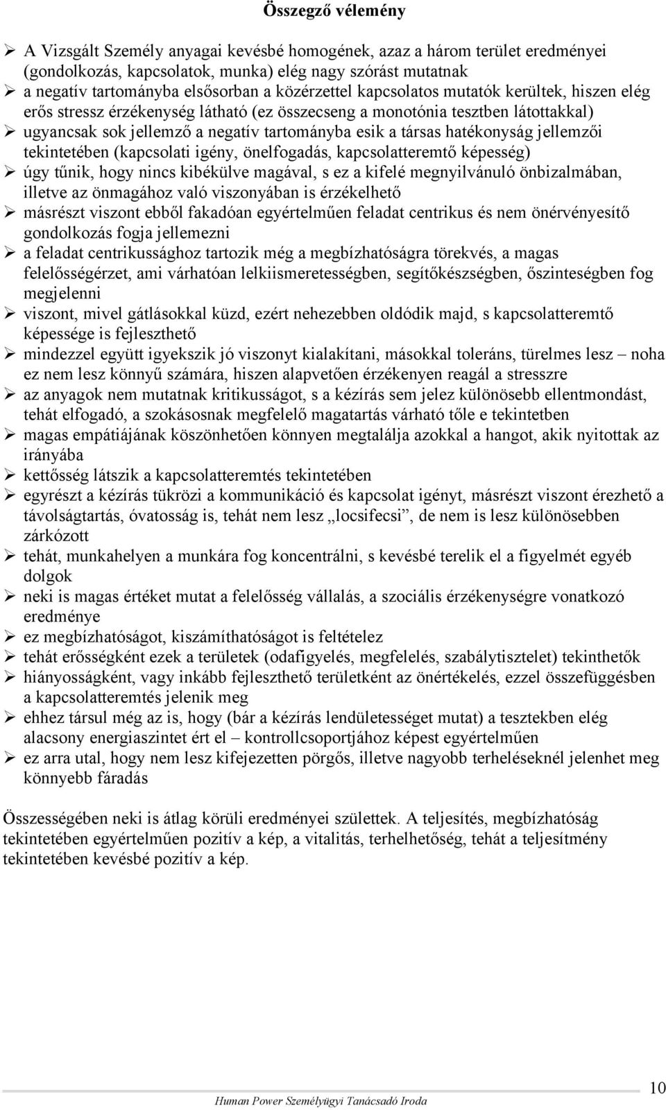 hatékonyság jellemzői tekintetében (kapcsolati igény, önelfogadás, kapcsolatteremtő képesség) úgy tűnik, hogy nincs kibékülve magával, s ez a kifelé megnyilvánuló önbizalmában, illetve az önmagához