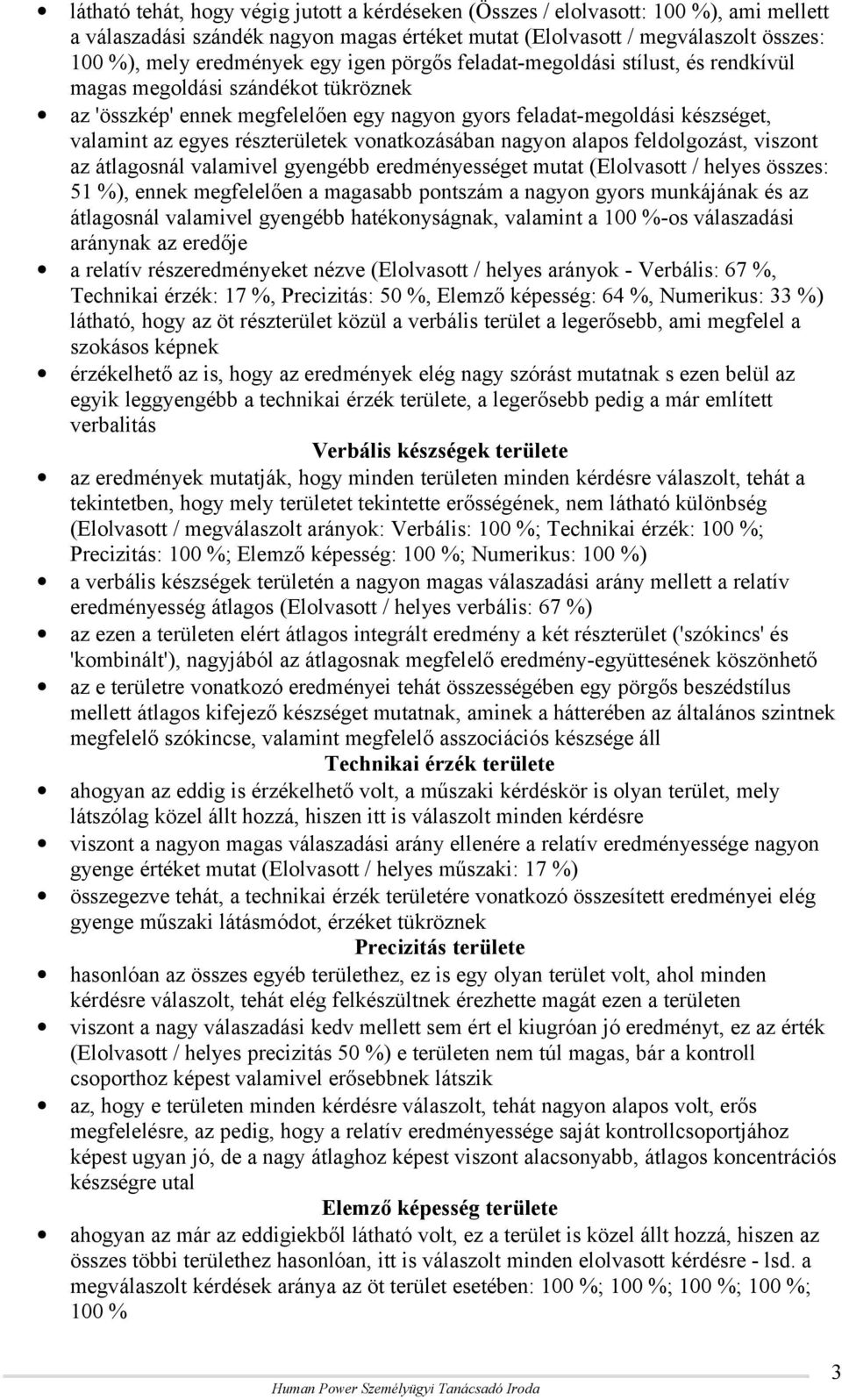 vonatkozásában nagyon alapos feldolgozást, viszont az átlagosnál valamivel gyengébb eredményességet mutat (Elolvasott / helyes összes: 51 %), ennek megfelelően a magasabb pontszám a nagyon gyors