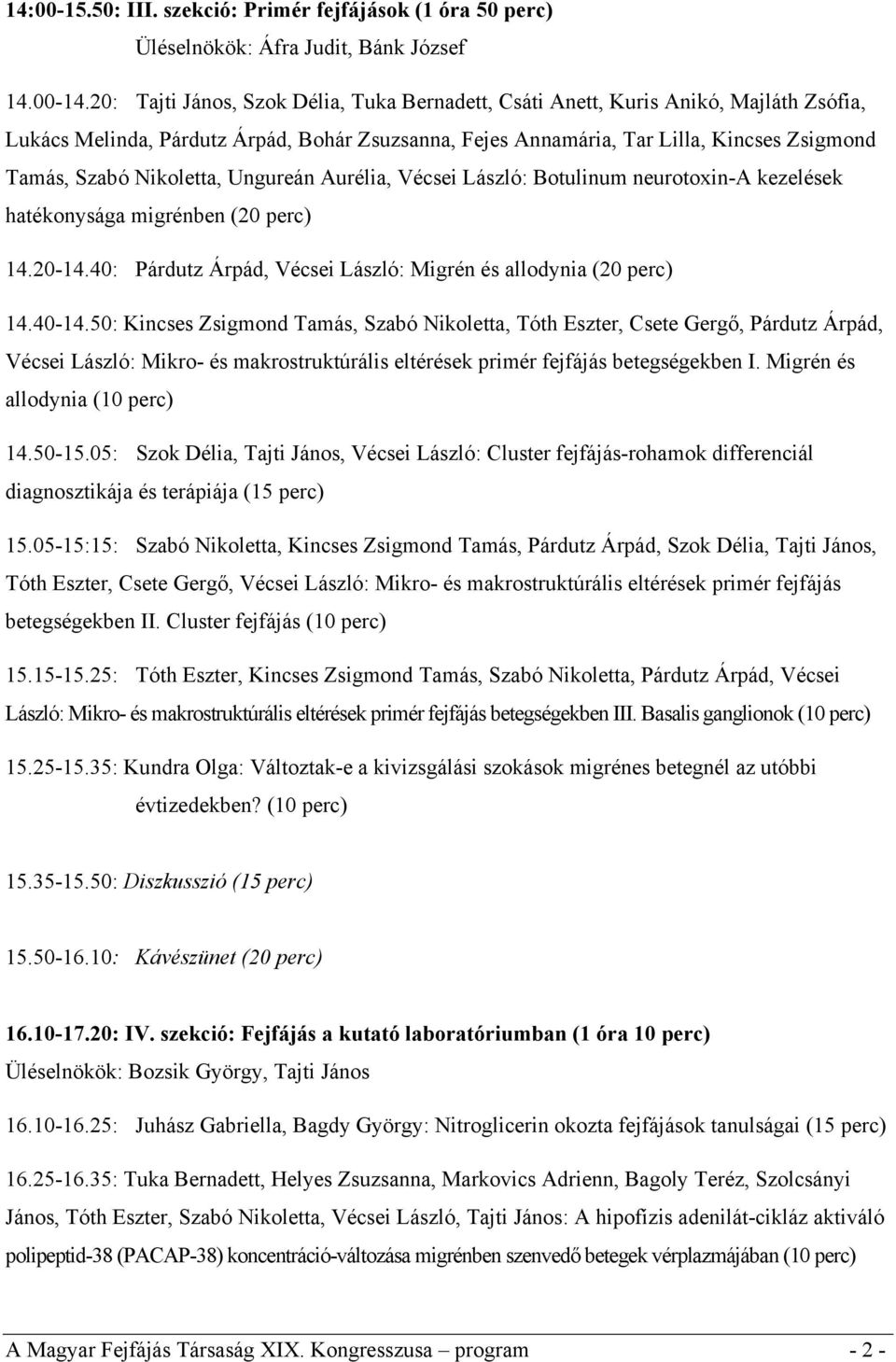 Nikoletta, Ungureán Aurélia, Vécsei László: Botulinum neurotoxin-a kezelések hatékonysága migrénben (20 perc) 14.20-14.40: Párdutz Árpád, Vécsei László: Migrén és allodynia (20 perc) 14.40-14.