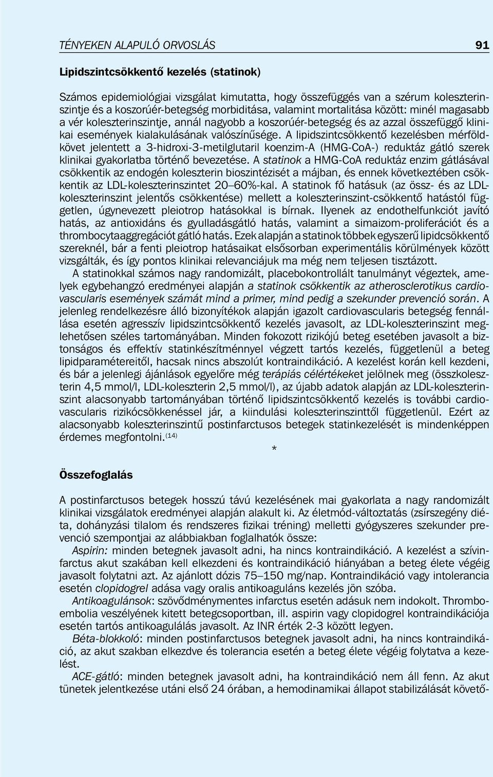 A lipidszintcsökkentõ kezelésben mérföldkövet jelentett a 3-hidroxi-3-metilglutaril koenzim-a (HMG-CoA-) reduktáz gátló szerek klinikai gyakorlatba történõ bevezetése.
