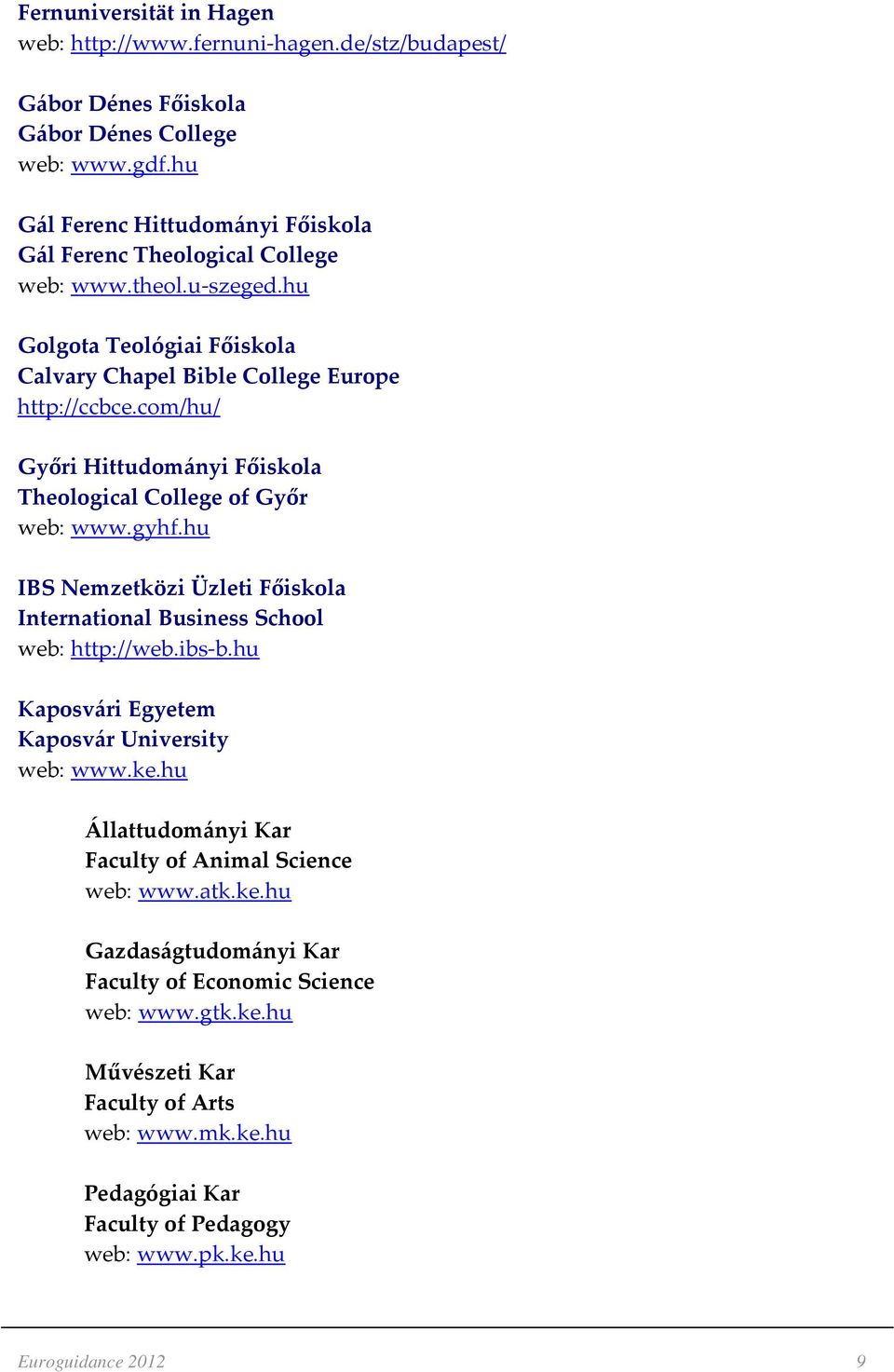 com/hu/ Győri Hittudományi Főiskola Theological College of Győr web: www.gyhf.hu IBS Nemzetközi Üzleti Főiskola International Business School web: http://web.ibs-b.