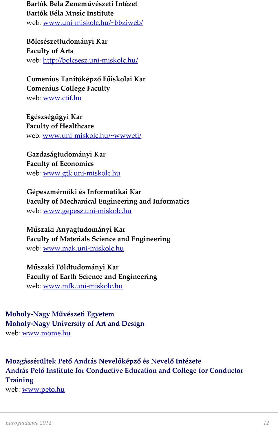 gepesz.uni-miskolc.hu Műszaki Anyagtudományi Kar Faculty of Materials Science and Engineering web: www.mak.uni-miskolc.hu Műszaki Földtudományi Kar Faculty of Earth Science and Engineering web: www.