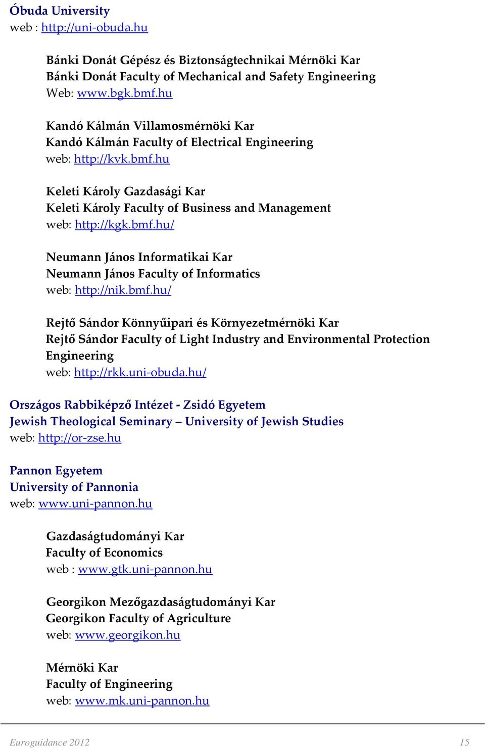 bmf.hu/ Neumann János Informatikai Kar Neumann János Faculty of Informatics web: http://nik.bmf.hu/ Rejtő Sándor Könnyűipari és Környezetmérnöki Kar Rejtő Sándor Faculty of Light Industry and Environmental Protection Engineering web: http://rkk.