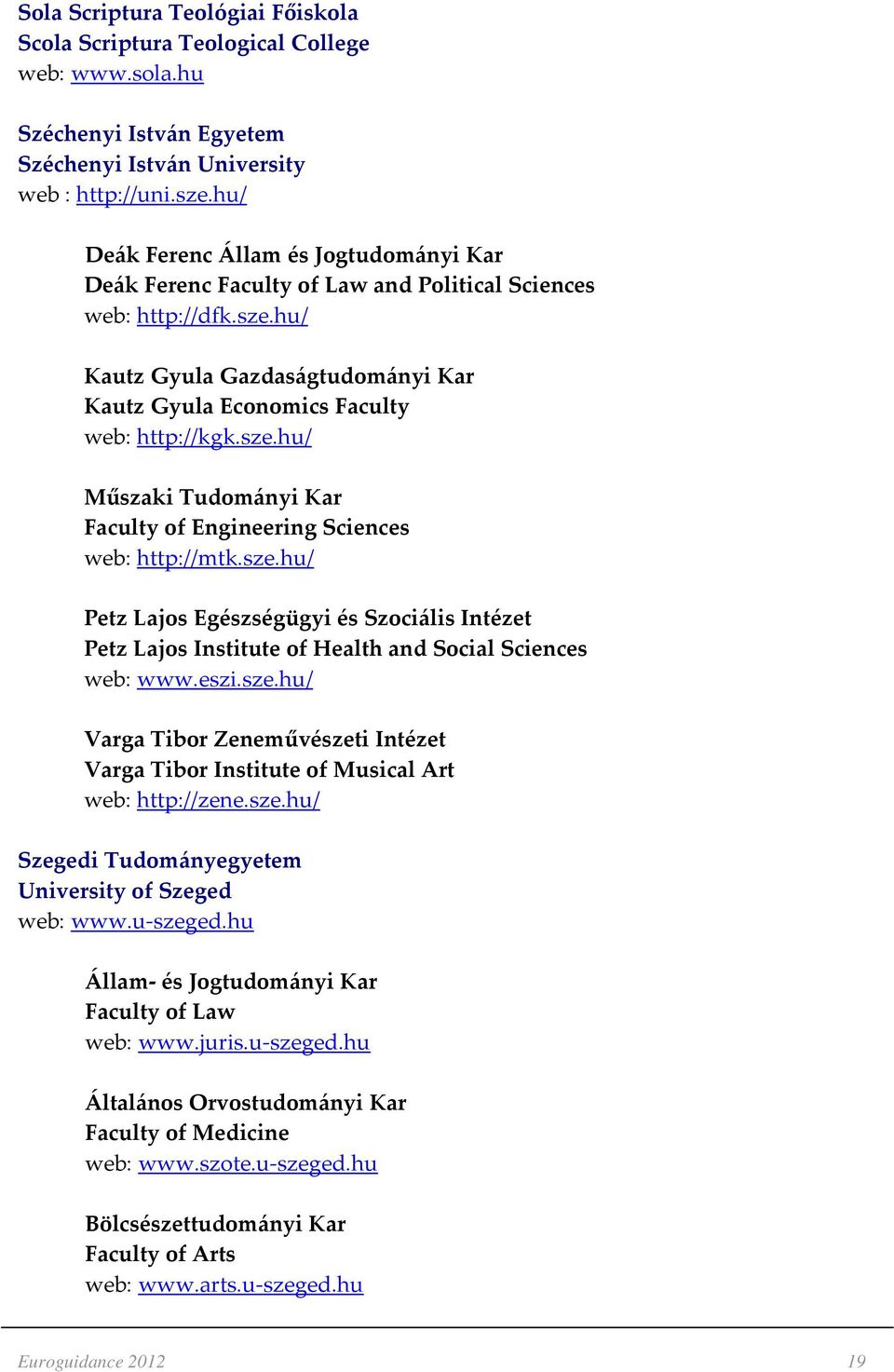 sze.hu/ Petz Lajos Egészségügyi és Szociális Intézet Petz Lajos Institute of Health and Social Sciences web: www.eszi.sze.hu/ Varga Tibor Zeneművészeti Intézet Varga Tibor Institute of Musical Art web: http://zene.