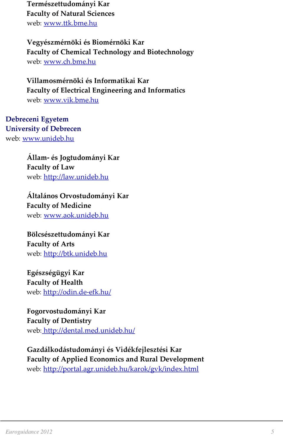 unideb.hu Bölcsészettudományi Kar Faculty of Arts web: http://btk.unideb.hu Egészségügyi Kar Faculty of Health web: http://odin.de-efk.