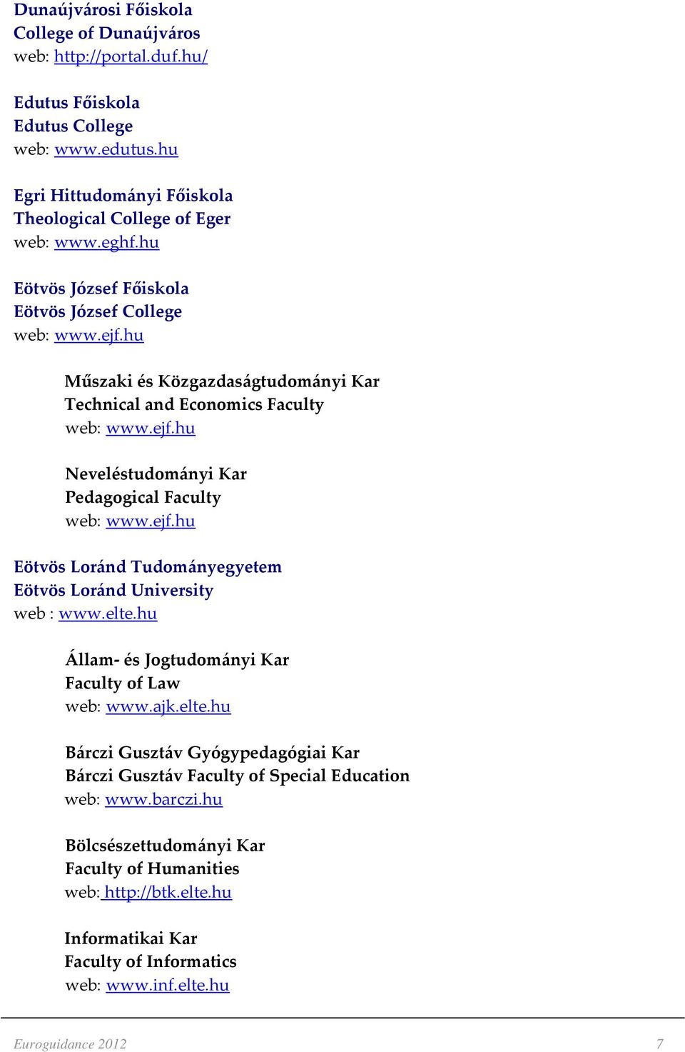 ejf.hu Eötvös Loránd Tudományegyetem Eötvös Loránd University web : www.elte.hu Állam és Jogtudományi Kar Faculty of Law web: www.ajk.elte.hu Bárczi Gusztáv Gyógypedagógiai Kar Bárczi Gusztáv Faculty of Special Education web: www.
