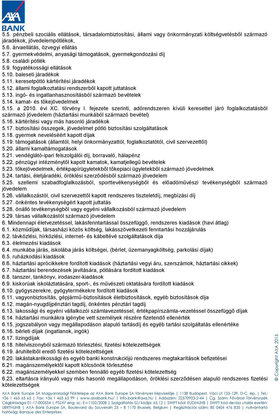 állami foglalkoztatási rendszerből kapott juttatások 5.13. ingó- és ingatlanhasznosításból származó bevételek 5.14. kamat- és tőkejövedelmek 5.15. a 2010. évi XC. törvény I.