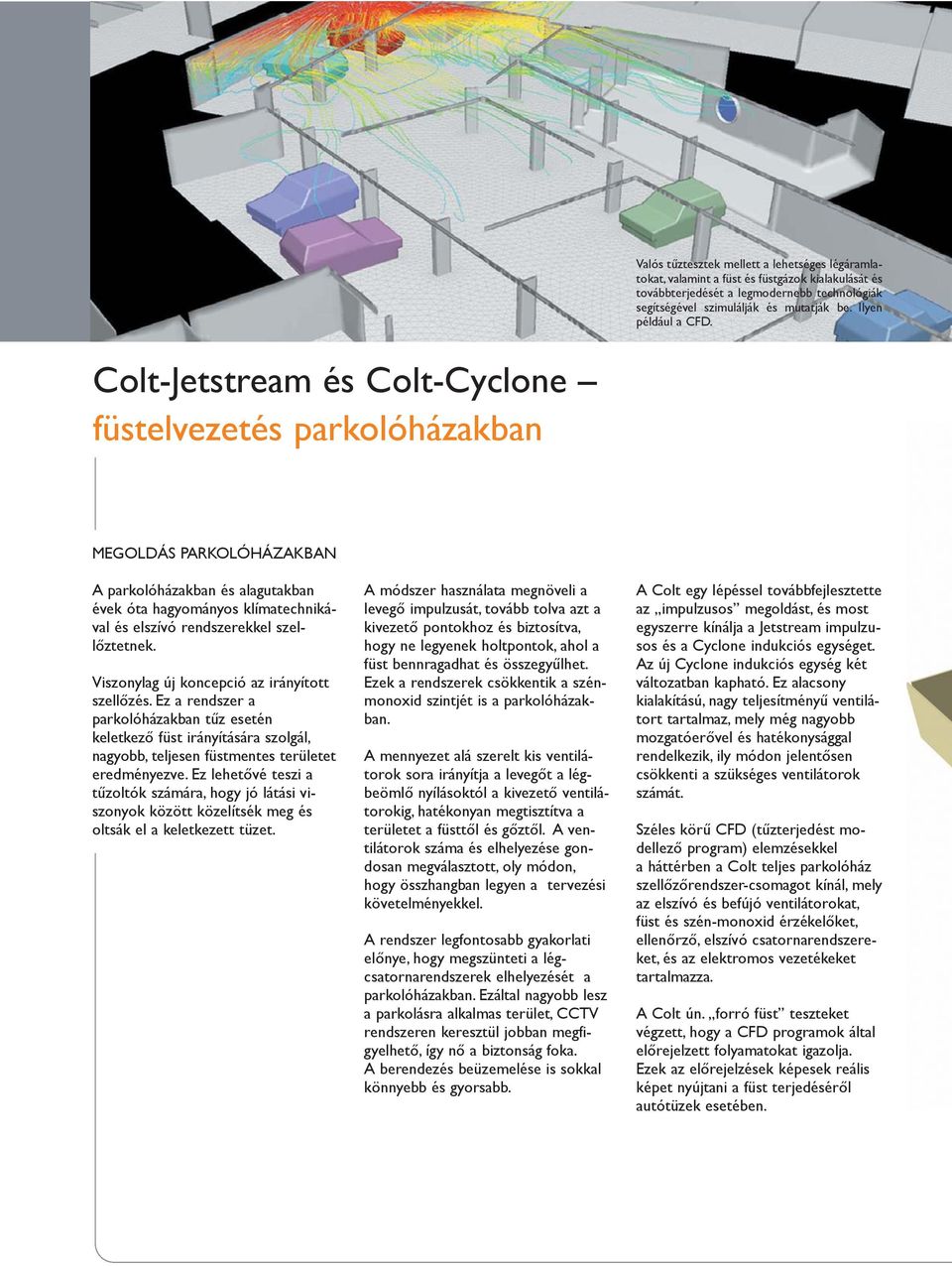 Colt-Jetstream és Colt-Cyclone füstelvezetés parkolóházakban MEGOLDÁS PARKOLÓHÁZAKBAN A parkolóházakban és alagutakban évek óta hagyományos klímatechnikával és elszívó rendszerekkel szellõztetnek.