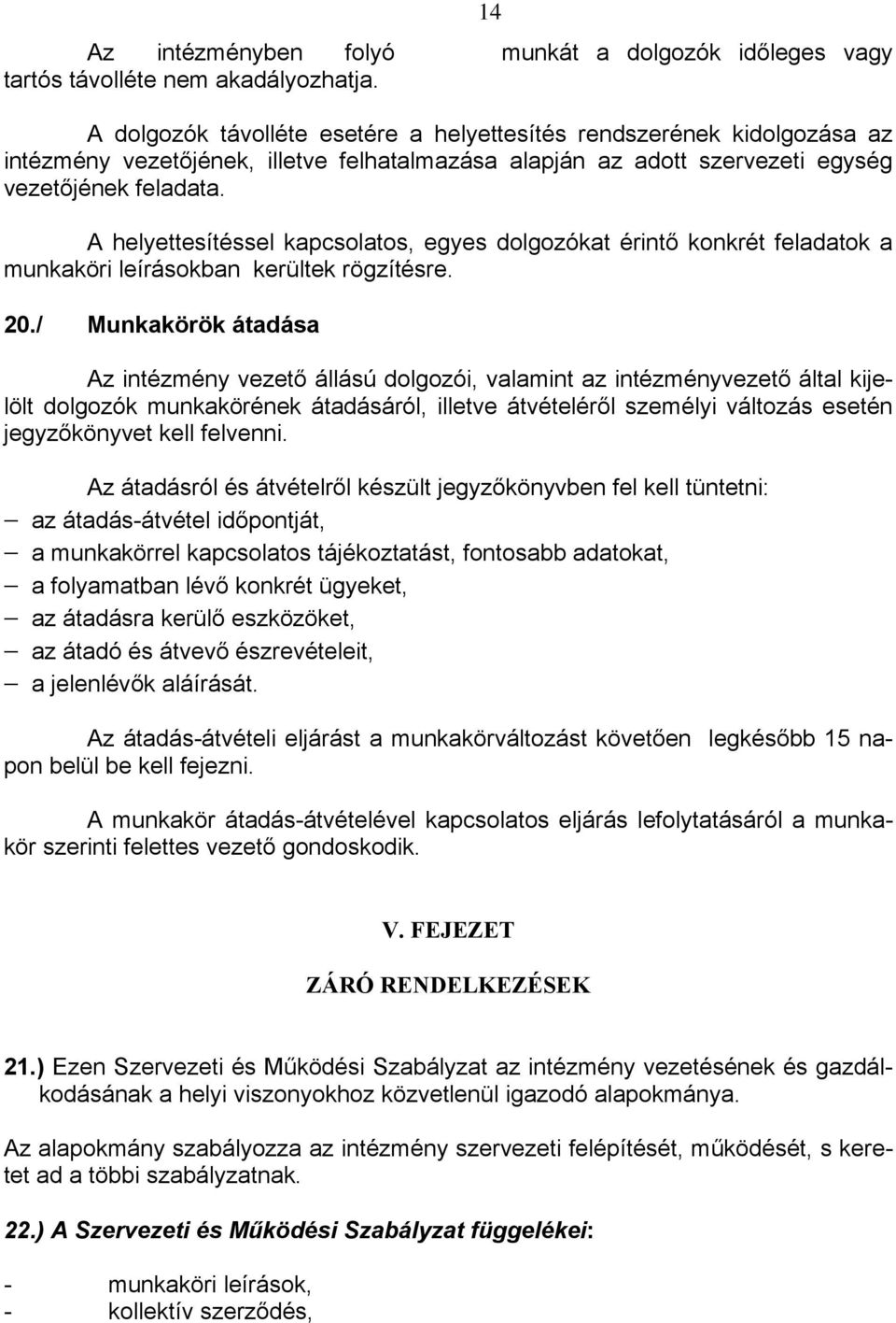 A helyettesítéssel kapcsolatos, egyes dolgozókat érintő konkrét feladatok a munkaköri leírásokban kerültek rögzítésre. 20.