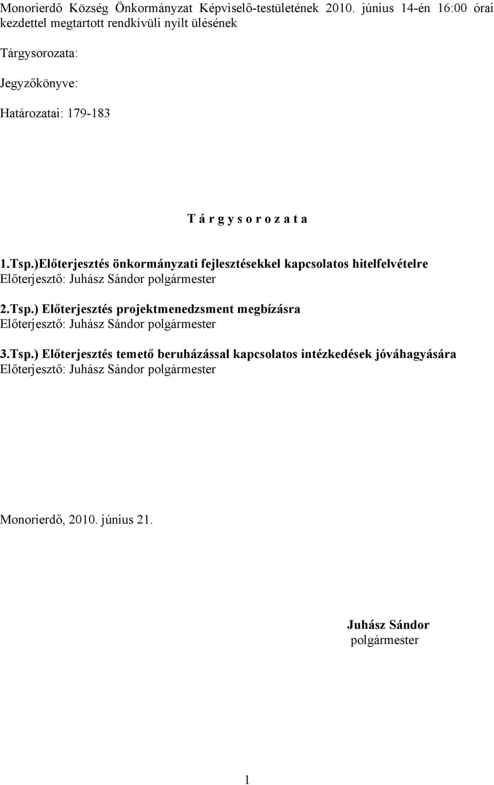 179-183 T á r g y s o r o z a t a 1.Tsp.)Előterjesztés önkormányzati fejlesztésekkel kapcsolatos hitelfelvételre 2.Tsp.) Előterjesztés projektmenedzsment megbízásra 3.