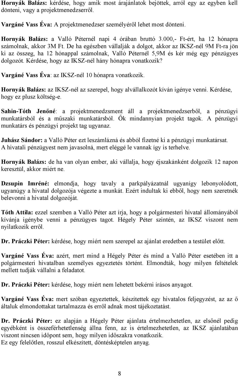 De ha egészben vállalják a dolgot, akkor az IKSZ-nél 9M Ft-ra jön ki az összeg, ha 12 hónappal számolnak, Valló Péternél 5,9M és kér még egy pénzügyes dolgozót.