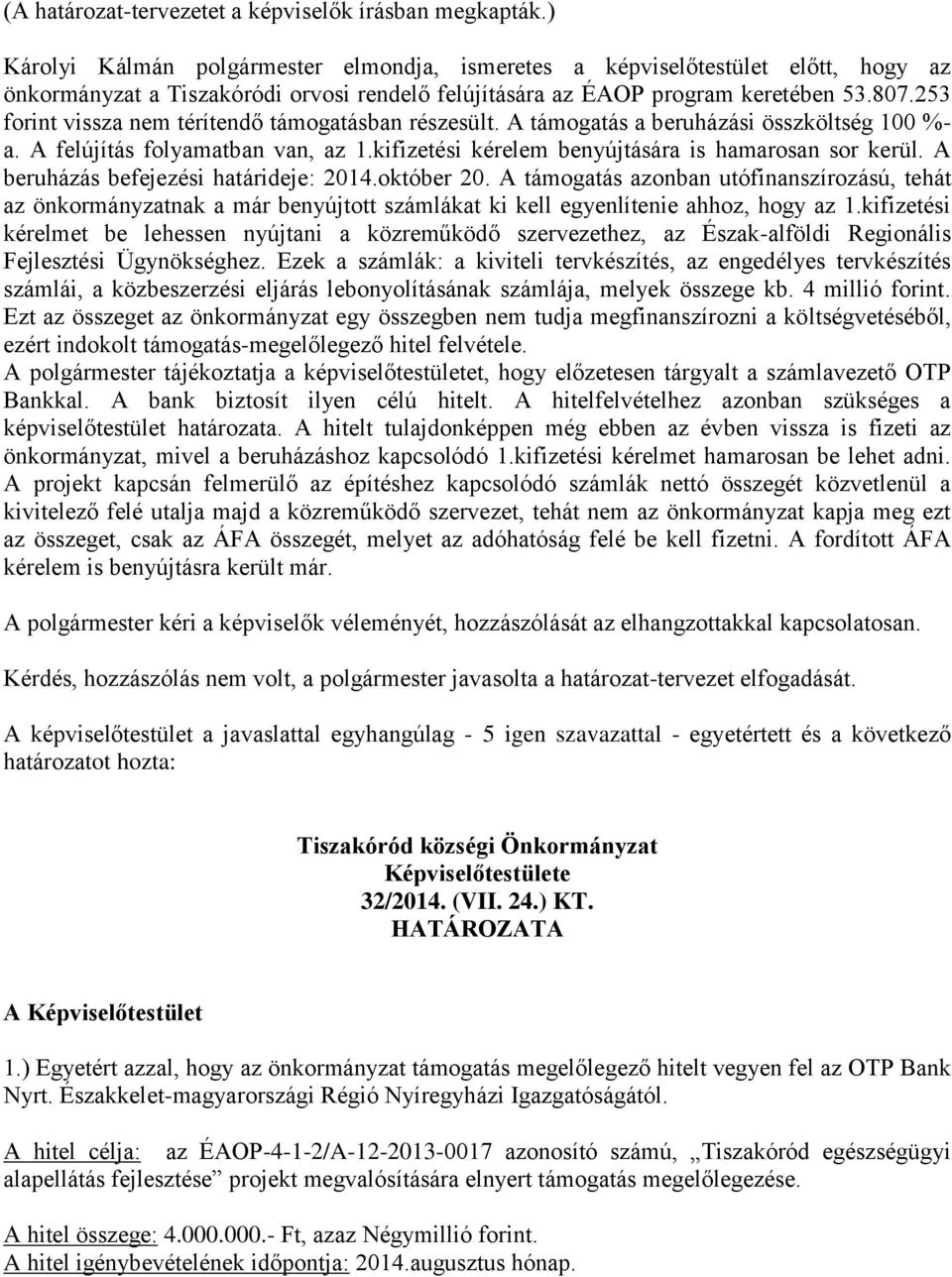 253 forint vissza nem térítendő támogatásban részesült. A támogatás a beruházási összköltség 100 %- a. A felújítás folyamatban van, az 1.kifizetési kérelem benyújtására is hamarosan sor kerül.