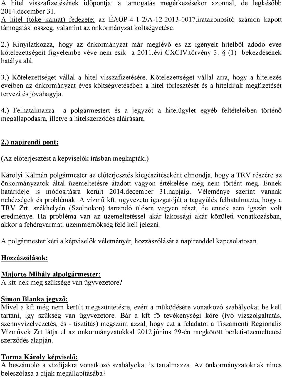 ) Kinyilatkozza, hogy az önkormányzat már meglévő és az igényelt hitelből adódó éves kötelezettségeit figyelembe véve nem esik a 2011.évi CXCIV.törvény 3.