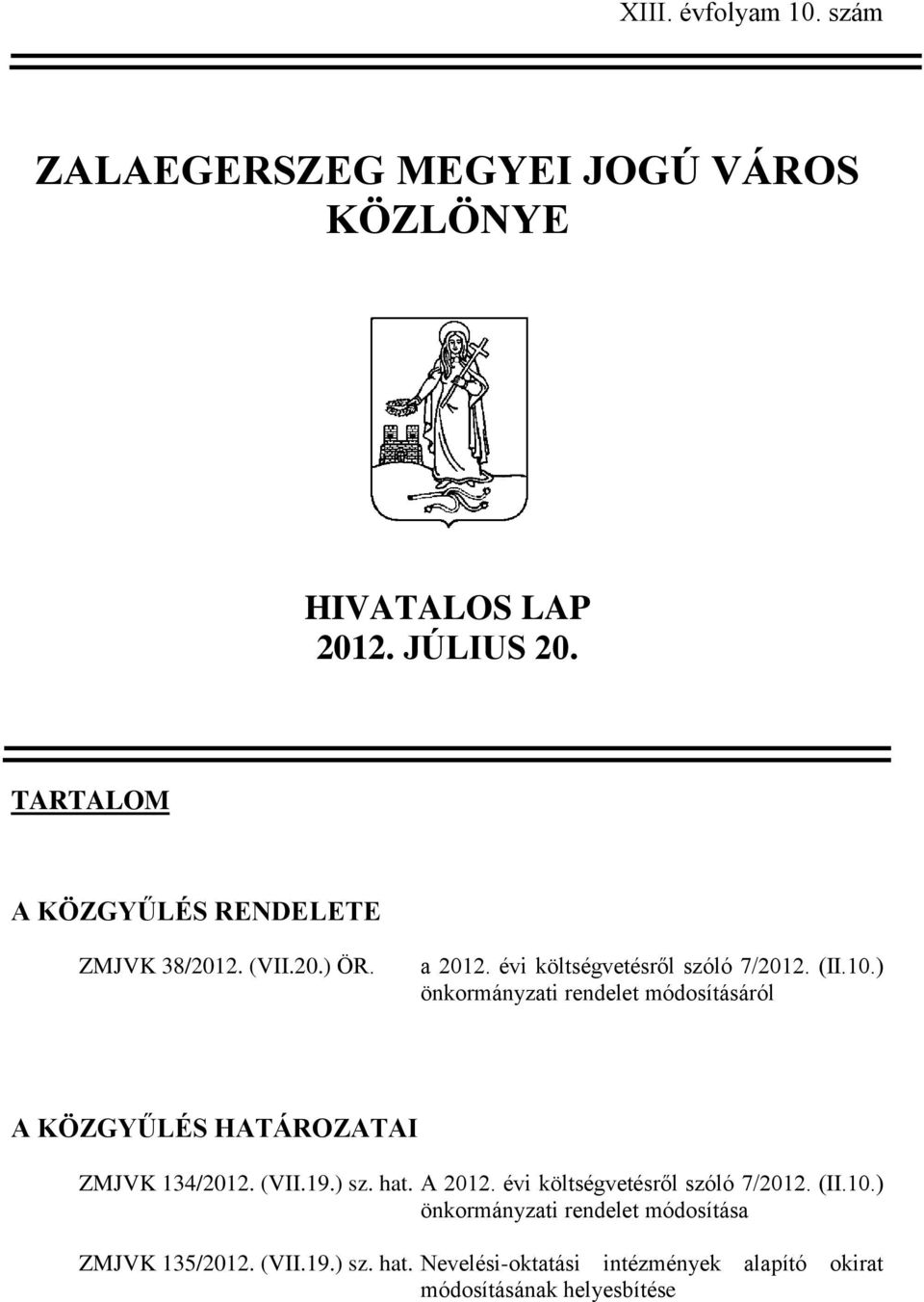 ) önkormányzati rendelet módosításáról A KÖZGYŰLÉS HATÁROZATAI ZMJVK 134/2012. (VII.19.) sz. hat. A 2012.