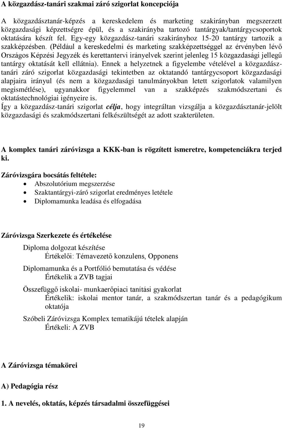 (Például a kereskedelmi és marketing szakképzettséggel az érvényben lévő Országos Képzési Jegyzék és kerettantervi irányelvek szerint jelenleg 15 közgazdasági jellegű tantárgy oktatását kell