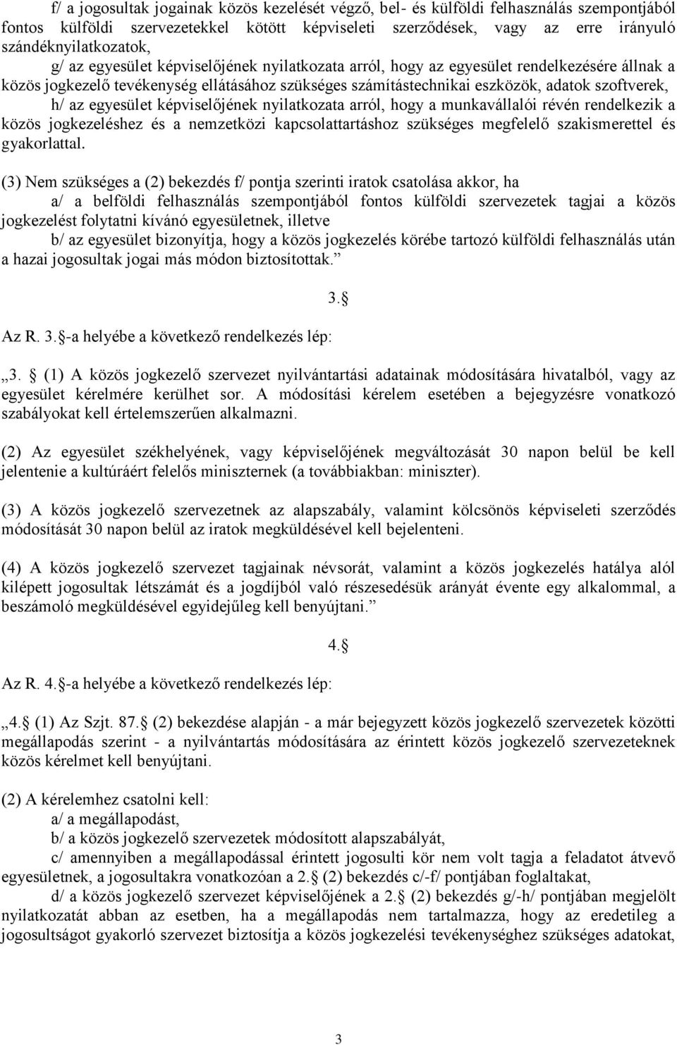 egyesület képviselőjének nyilatkozata arról, hogy a munkavállalói révén rendelkezik a közös jogkezeléshez és a nemzetközi kapcsolattartáshoz szükséges megfelelő szakismerettel és gyakorlattal.