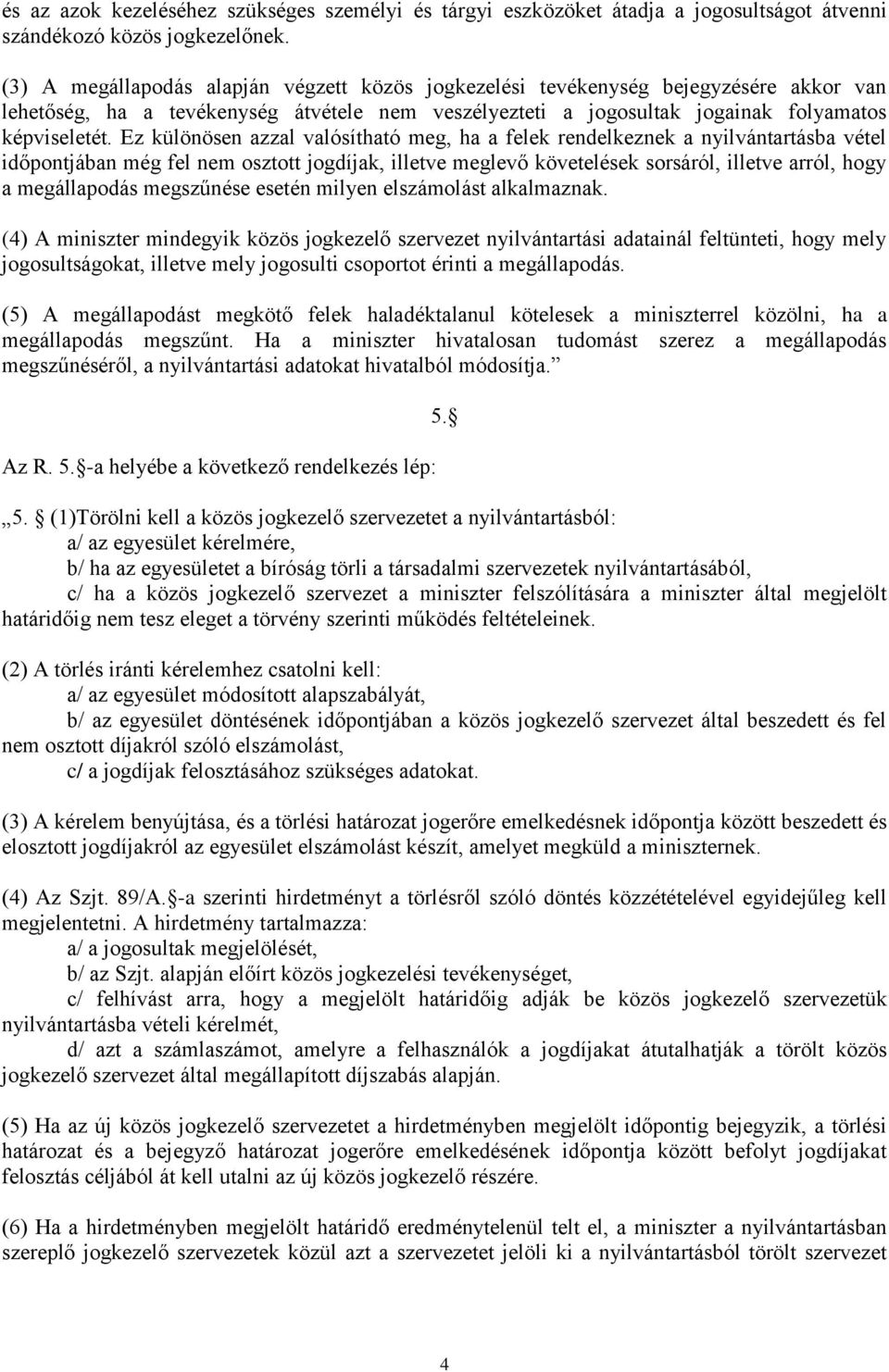 Ez különösen azzal valósítható meg, ha a felek rendelkeznek a nyilvántartásba vétel időpontjában még fel nem osztott jogdíjak, illetve meglevő követelések sorsáról, illetve arról, hogy a megállapodás