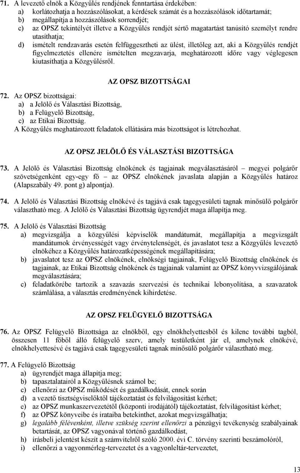 figyelmeztetés ellenére ismételten megzavarja, meghatározott időre vagy véglegesen kiutasíthatja a Közgyűlésről. AZ OPSZ BIZOTTSÁGAI 72.