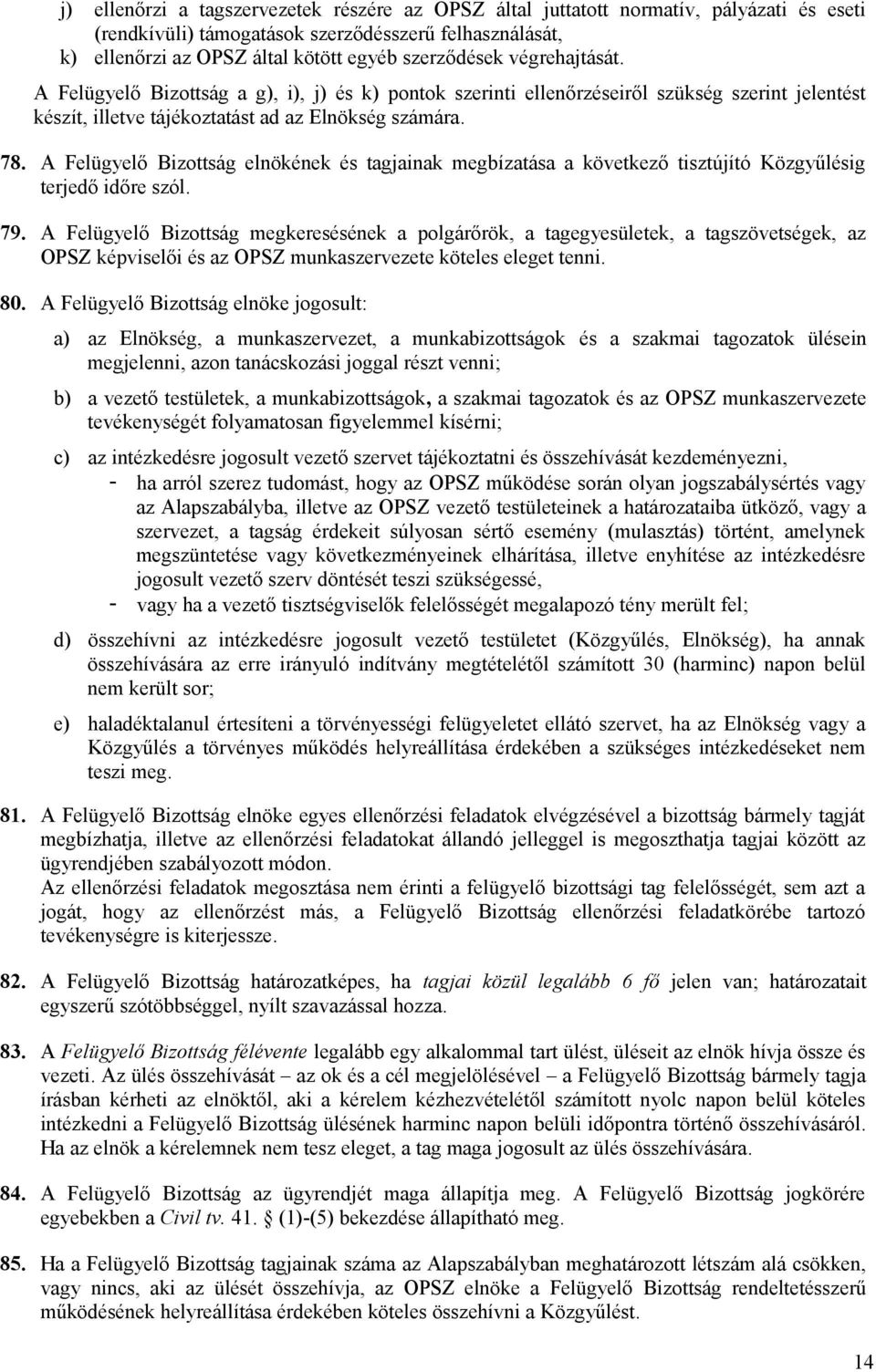 A Felügyelő Bizottság elnökének és tagjainak megbízatása a következő tisztújító Közgyűlésig terjedő időre szól. 79.