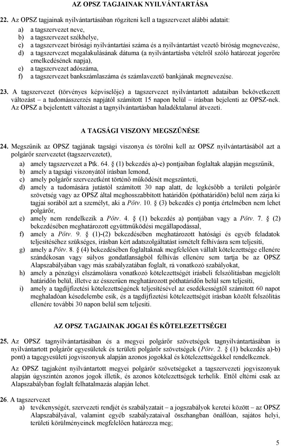 nyilvántartást vezető bíróság megnevezése, d) a tagszervezet megalakulásának dátuma (a nyilvántartásba vételről szóló határozat jogerőre emelkedésének napja), e) a tagszervezet adószáma, f) a