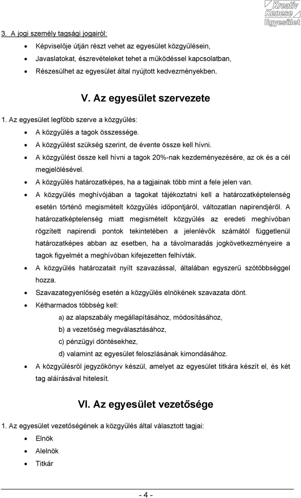 A közgyűlést össze kell hívni a tagok 20%-nak kezdeményezésére, az ok és a cél megjelölésével. A közgyűlés határozatképes, ha a tagjainak több mint a fele jelen van.