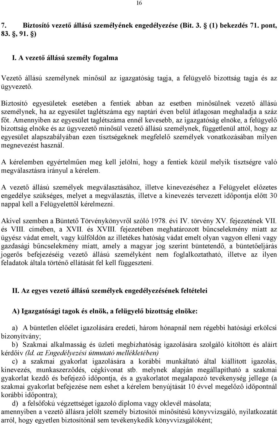 Biztosító egyesületek esetében a fentiek abban az esetben minısülnek vezetı állású személynek, ha az egyesület taglétszáma egy naptári éven belül átlagosan meghaladja a száz fıt.