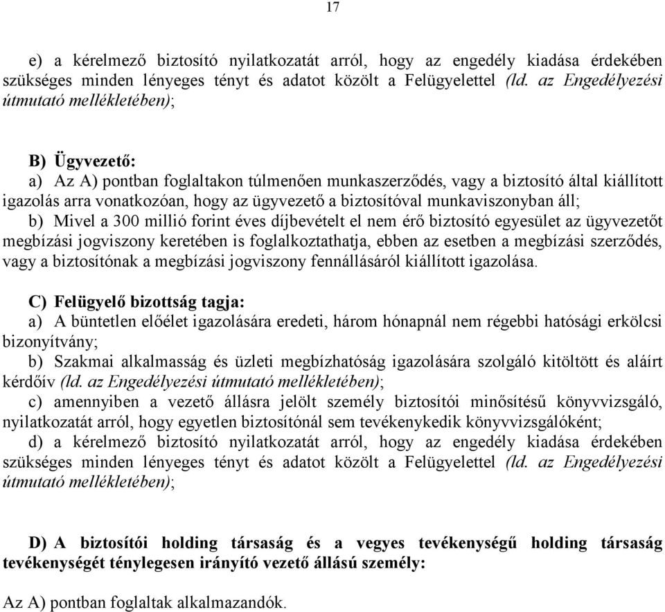 biztosítóval munkaviszonyban áll; b) Mivel a 300 millió forint éves díjbevételt el nem érı biztosító egyesület az ügyvezetıt megbízási jogviszony keretében is foglalkoztathatja, ebben az esetben a
