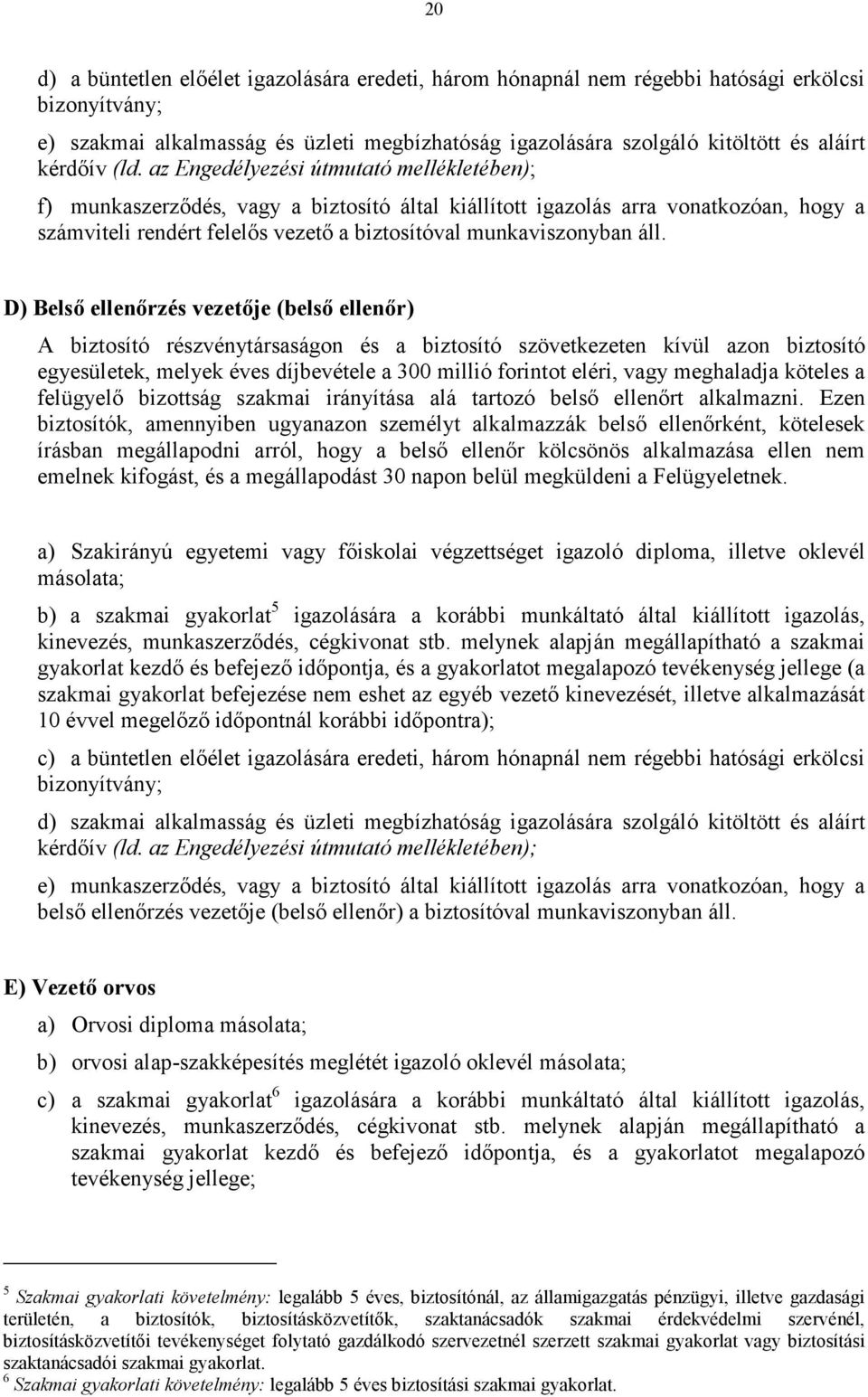 az Engedélyezési útmutató mellékletében); f) munkaszerzıdés, vagy a biztosító által kiállított igazolás arra vonatkozóan, hogy a számviteli rendért felelıs vezetı a biztosítóval munkaviszonyban áll.