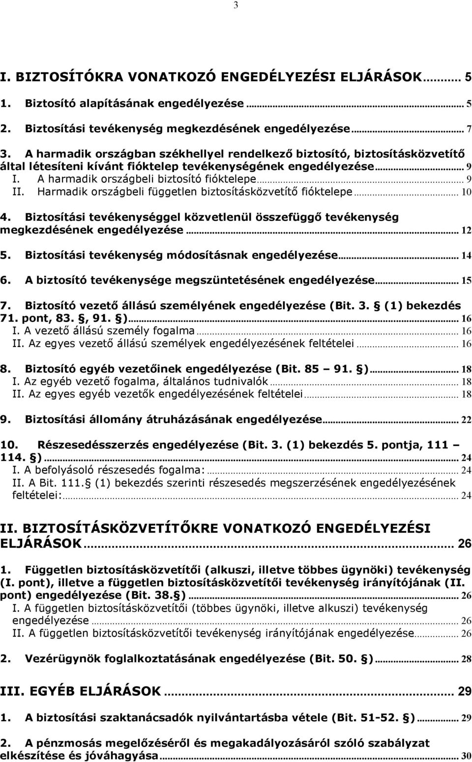 Harmadik országbeli független biztosításközvetítı fióktelepe... 10 4. Biztosítási tevékenységgel közvetlenül összefüggı tevékenység megkezdésének engedélyezése... 12 5.
