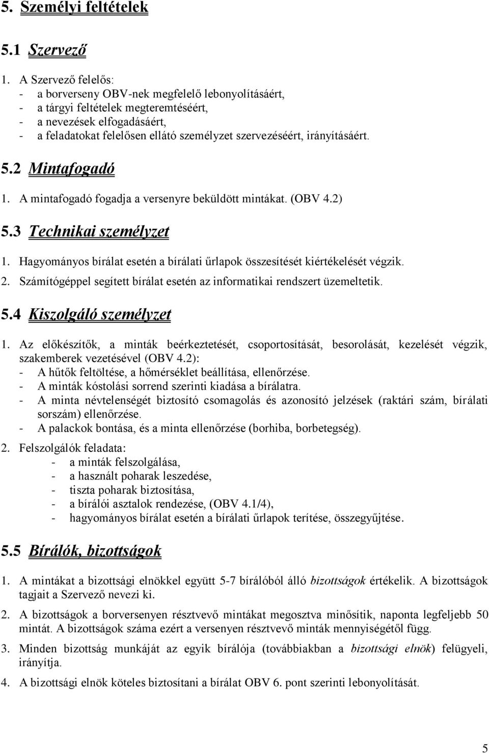 irányításáért. 5.2 Mintafogadó 1. A mintafogadó fogadja a versenyre beküldött mintákat. (OBV 4.2) 5.3 Technikai személyzet 1.