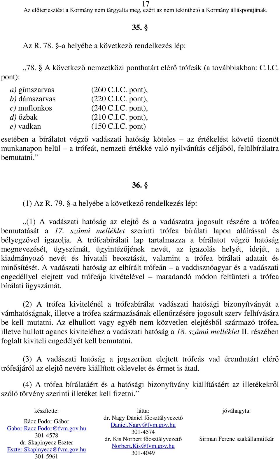 36. (1) Az R. 79. -a helyébe a következı rendelkezés lép: (1) A vadászati hatóság az elejtı és a vadászatra jogosult részére a trófea bemutatását a 17.