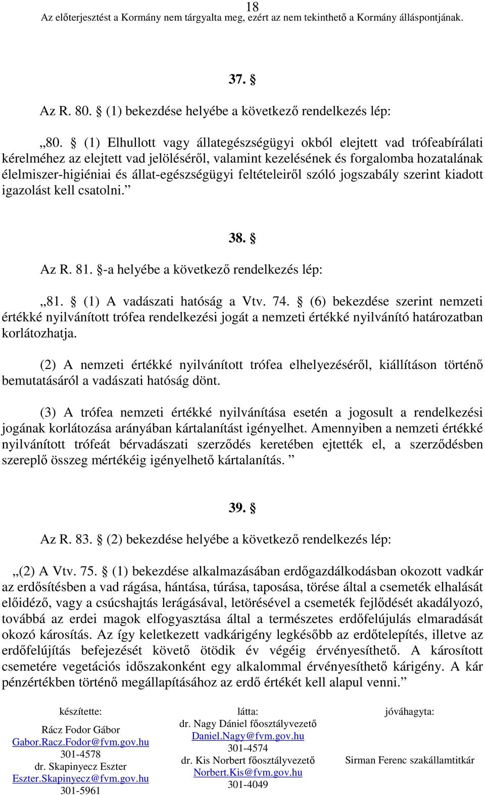 állat-egészségügyi feltételeirıl szóló jogszabály szerint kiadott igazolást kell csatolni. 38. Az R. 81. -a helyébe a következı rendelkezés lép: 81. (1) A vadászati hatóság a Vtv. 74.