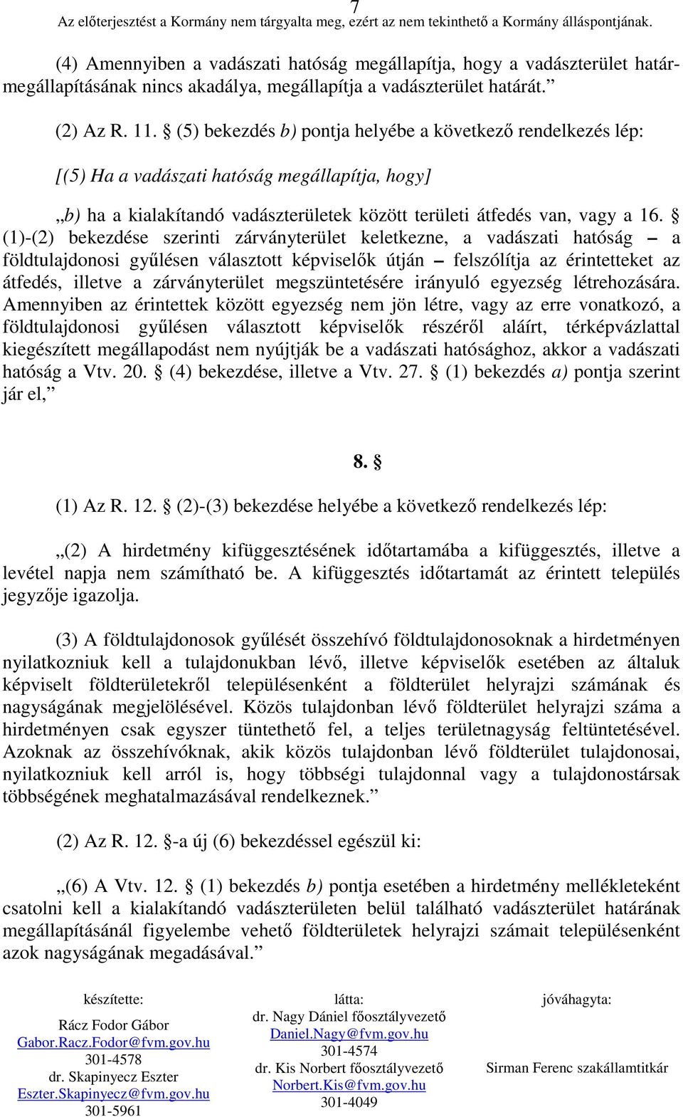 (1)-(2) bekezdése szerinti zárványterület keletkezne, a vadászati hatóság a földtulajdonosi győlésen választott képviselık útján felszólítja az érintetteket az átfedés, illetve a zárványterület