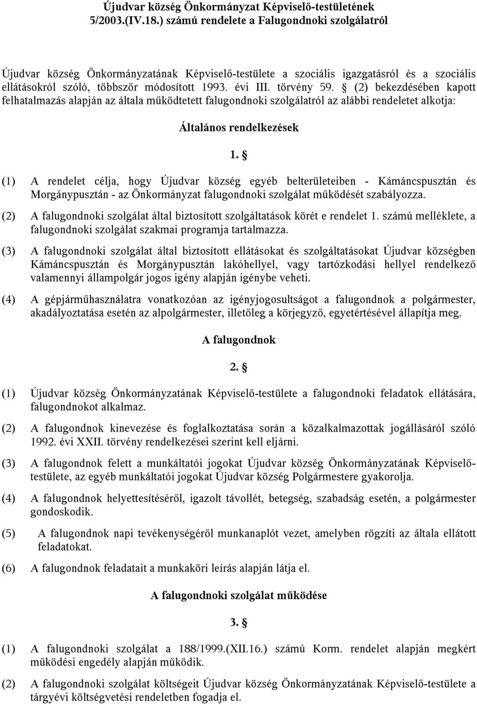 törvény 59. (2) bekezdésében kapott felhatalmazás alapján az általa működtetett falugondnoki szolgálatról az alábbi rendeletet alkotja: Általános rendelkezések 1.