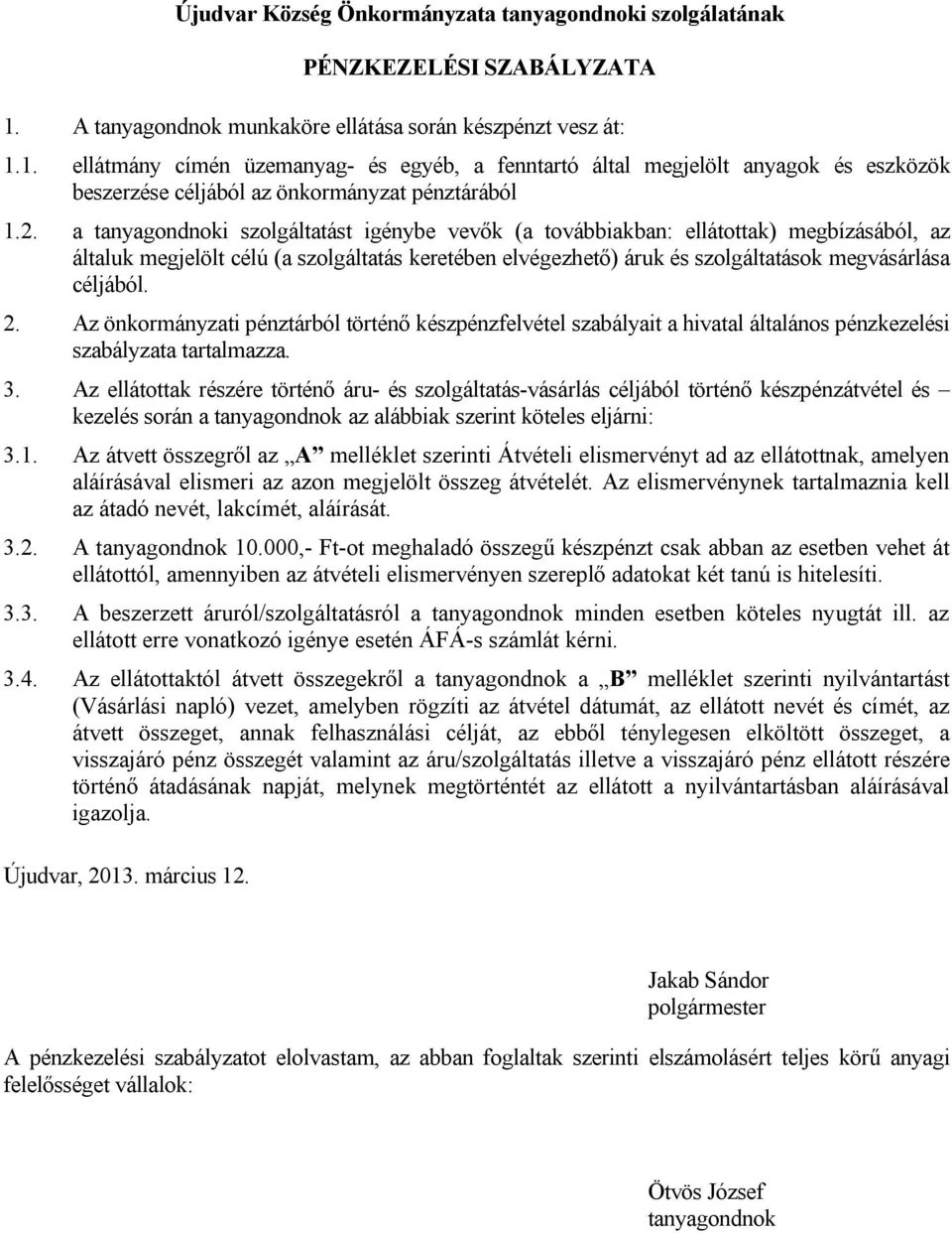 2. a tanyagondnoki szolgáltatást igénybe vevők (a továbbiakban: ellátottak) megbízásából, az általuk megjelölt célú (a szolgáltatás keretében elvégezhető) áruk és szolgáltatások megvásárlása céljából.