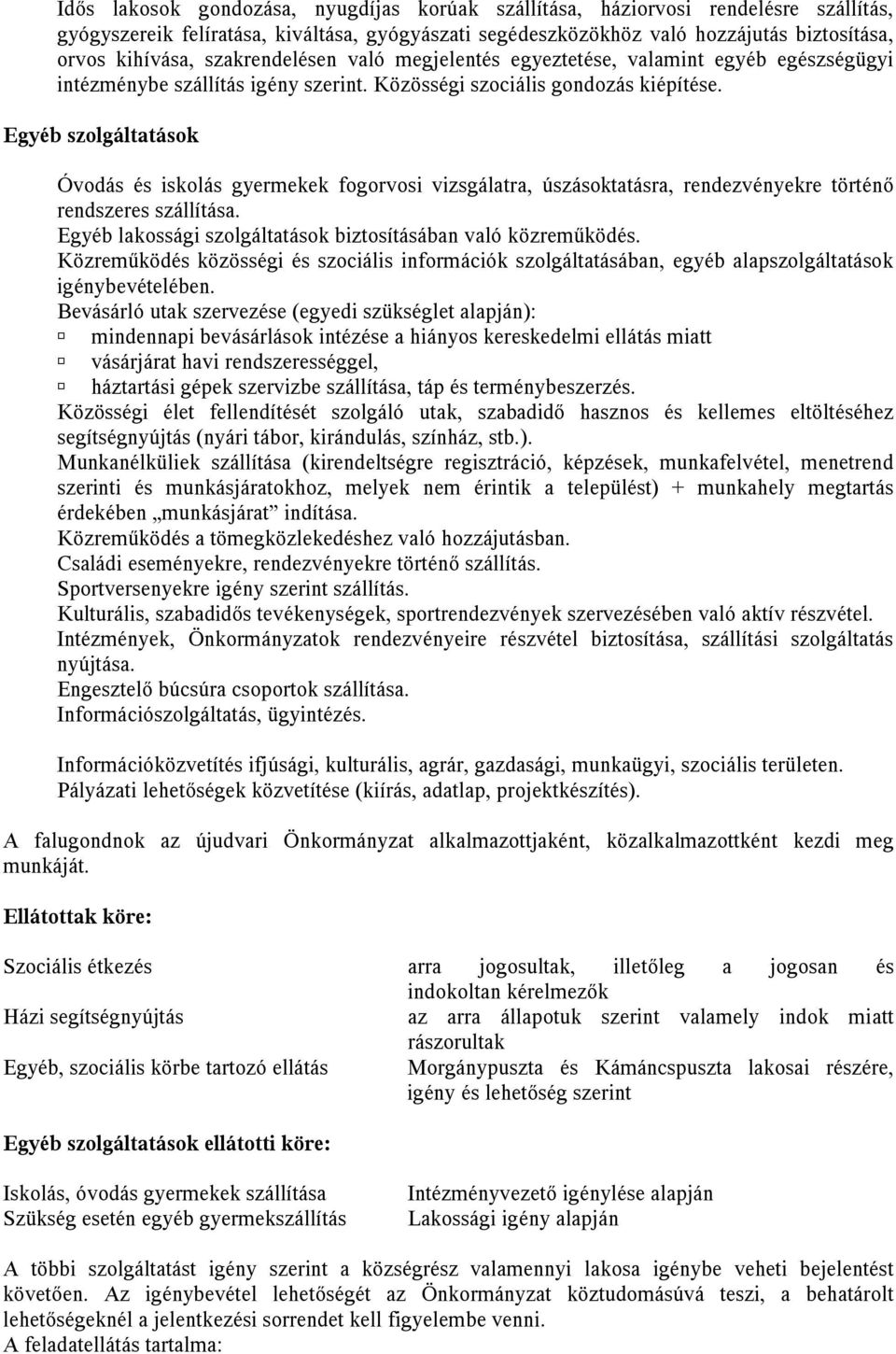 Egyéb szolgáltatások Óvodás és iskolás gyermekek fogorvosi vizsgálatra, úszásoktatásra, rendezvényekre történő rendszeres szállítása. Egyéb lakossági szolgáltatások biztosításában való közreműködés.