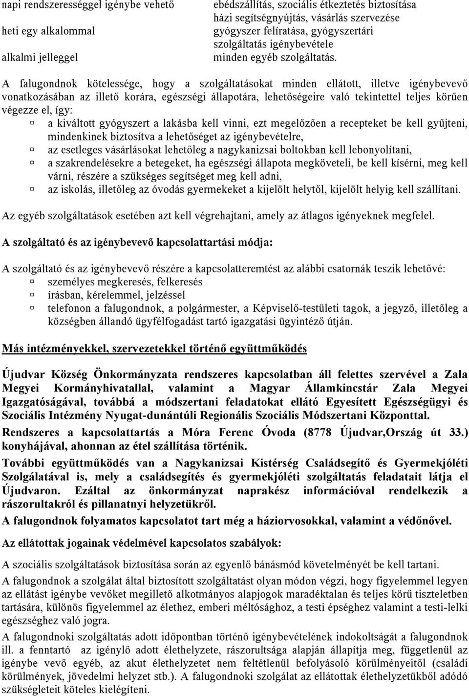 A falugondnok kötelessége, hogy a szolgáltatásokat minden ellátott, illetve igénybevevő vonatkozásában az illető korára, egészségi állapotára, lehetőségeire való tekintettel teljes körűen végezze el,