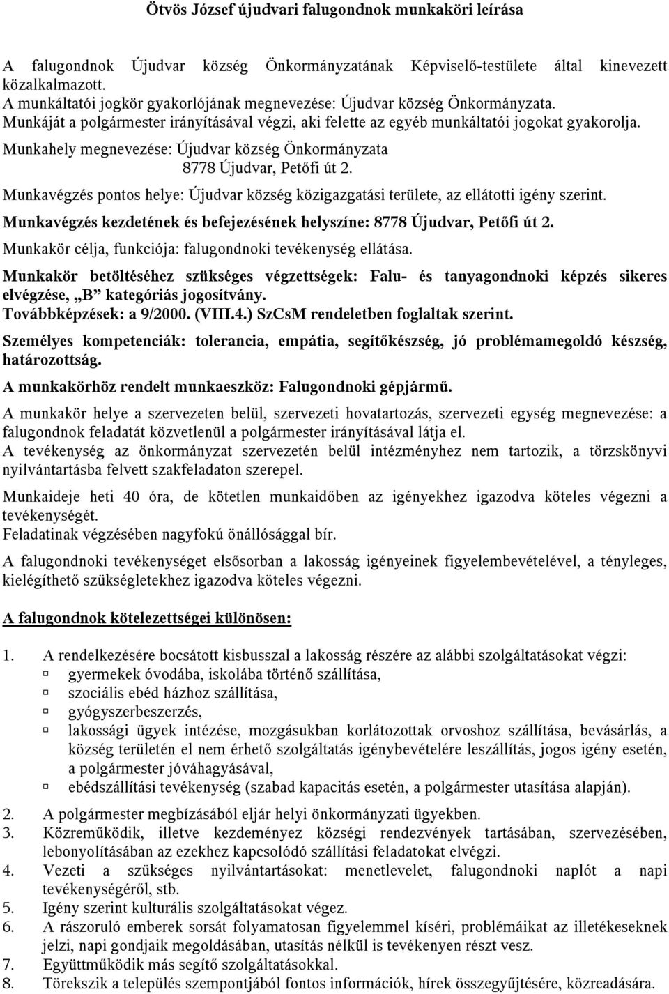 Munkahely megnevezése: Újudvar község Önkormányzata 8778 Újudvar, Petőfi út 2. Munkavégzés pontos helye: Újudvar község közigazgatási területe, az ellátotti igény szerint.