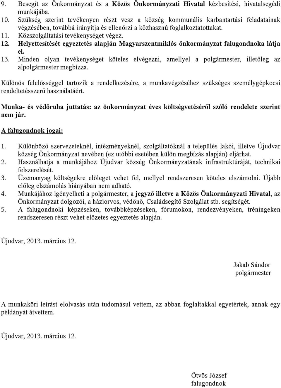 Közszolgáltatási tevékenységet végez. 12. Helyettesítését egyeztetés alapján Magyarszentmiklós önkormányzat falugondnoka látja el. 13.