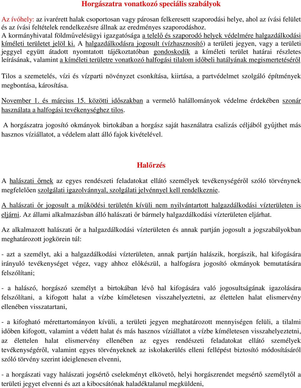 A halgazdálkodásra jogosult (vízhasznosító) a területi jegyen, vagy a területi jeggyel együtt átadott nyomtatott tájékoztatóban gondoskodik a kíméleti terület határai részletes leírásának, valamint a