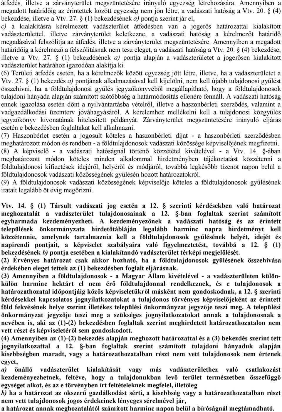 (1) bekezdésének a) pontja szerint jár el, c) a kialakításra kérelmezett vadászterület átfedésben van a jogerős határozattal kialakított vadászterülettel, illetve zárványterület keletkezne, a