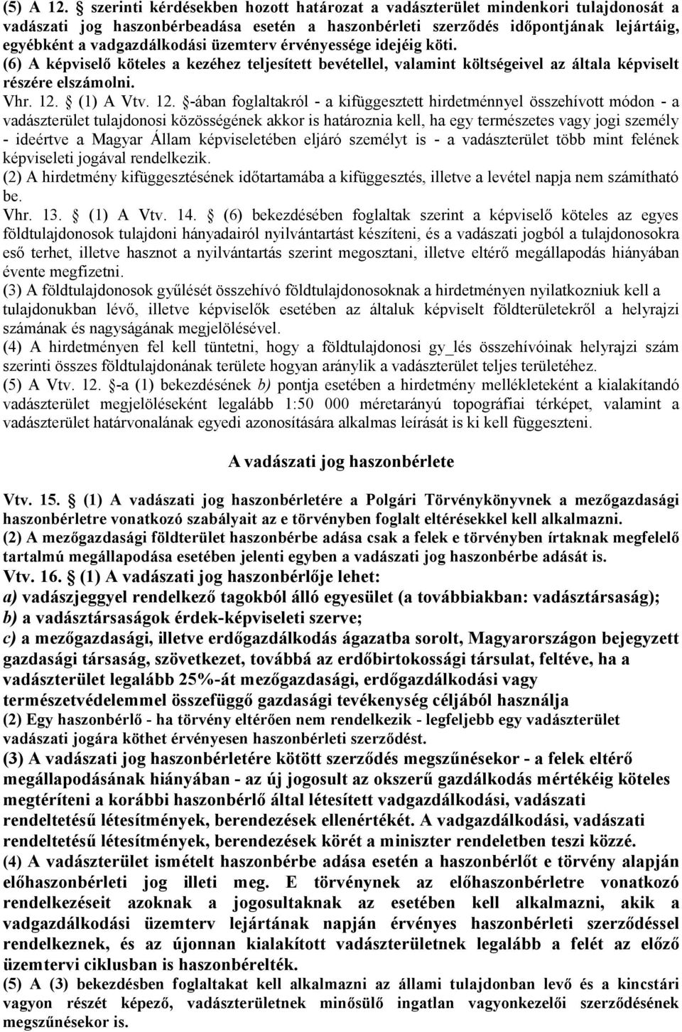 üzemterv érvényessége idejéig köti. (6) A képviselő köteles a kezéhez teljesített bevétellel, valamint költségeivel az általa képviselt részére elszámolni. Vhr. 12.