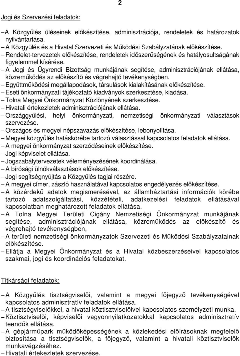 A Jogi és Ügyrendi Bizottság munkájának segítése, adminisztrációjának ellátása, közreműködés az előkészítő és végrehajtó tevékenységben.