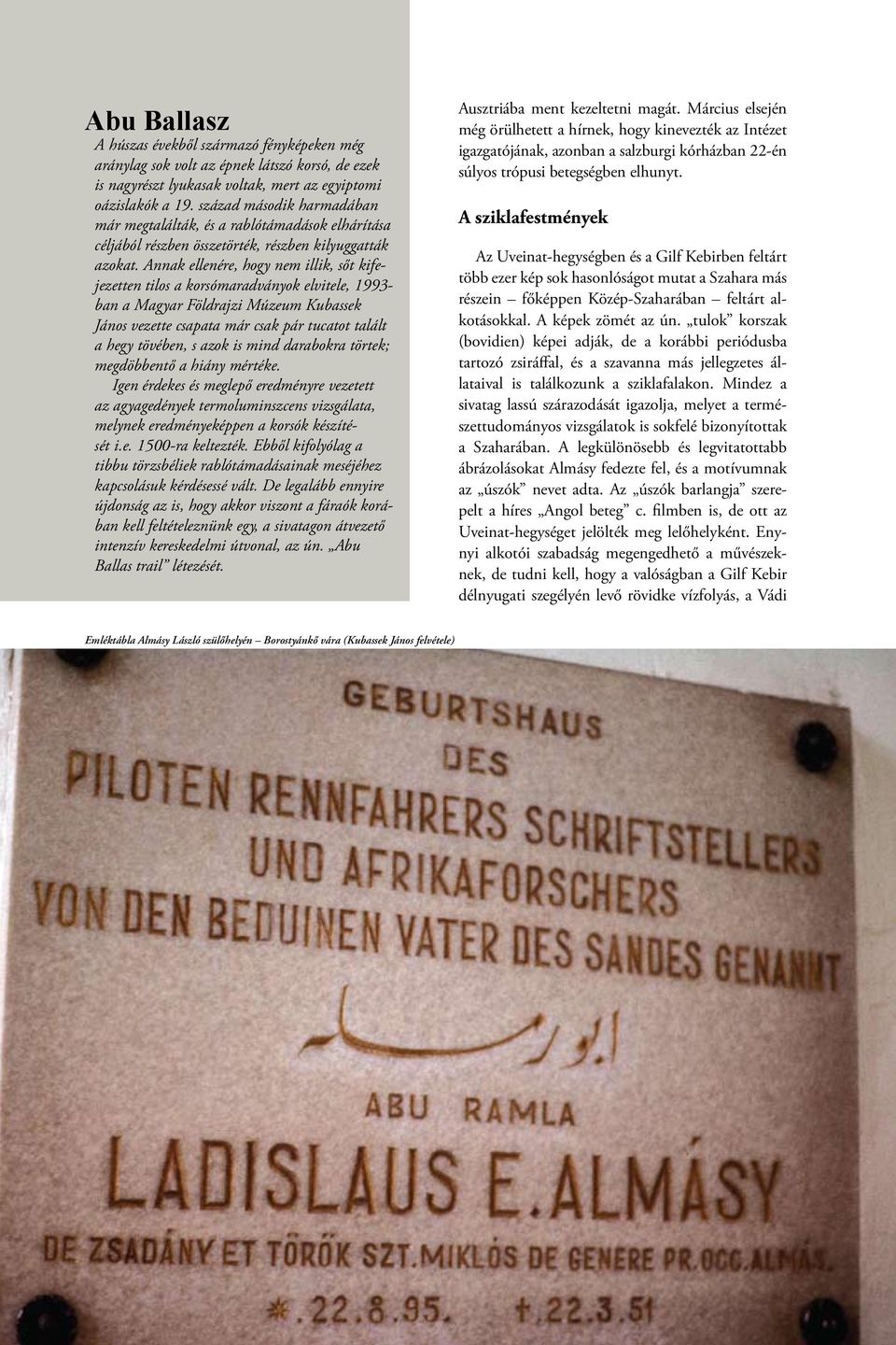 Annak ellenére, hogy nem illik, sőt kifejezetten tilos a korsómaradványok elvitele, 1993- ban a Magyar Földrajzi Múzeum Kubassek János vezette csapata már csak pár tucatot talált a hegy tövében, s