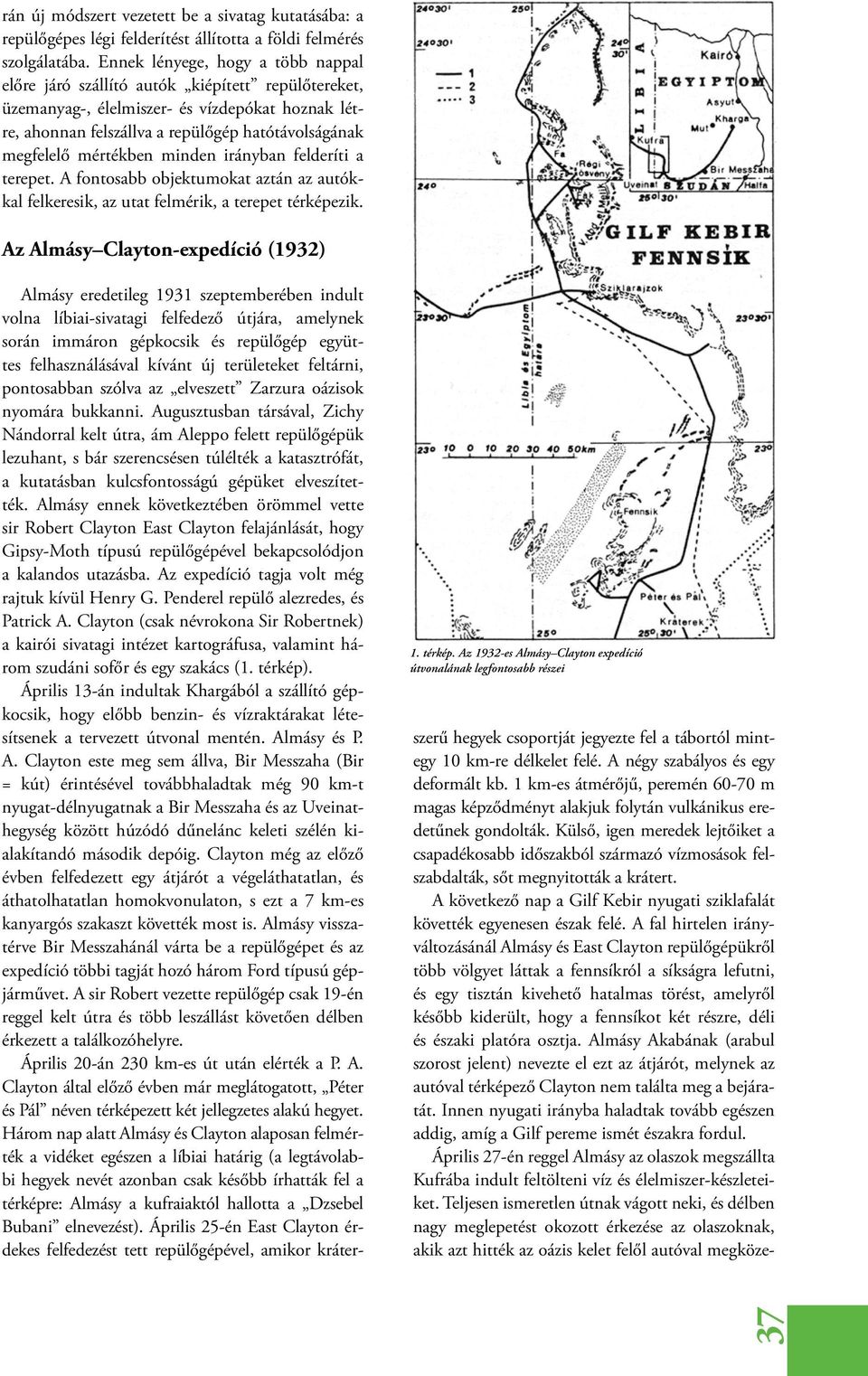 mértékben minden irányban felderíti a terepet. A fontosabb objektumokat aztán az autókkal felkeresik, az utat felmérik, a terepet térképe