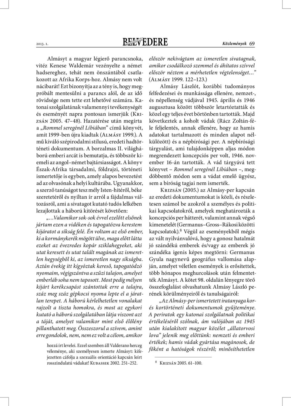 Katonai szolgálatának valamennyi tevékenységét és eseményét napra pontosan ismerjük (Krizsán 2005. 47 48).