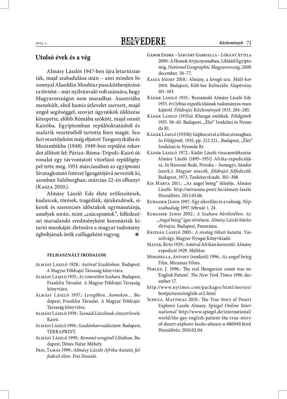 hogy Magyarországon nem maradhat. Ausztriába menekült, ahol hamis útlevelet szerzett, majd angol segítséggel, szovjet ügynökök üldözése közepette, előbb Rómába szökött, majd onnét Kairóba.