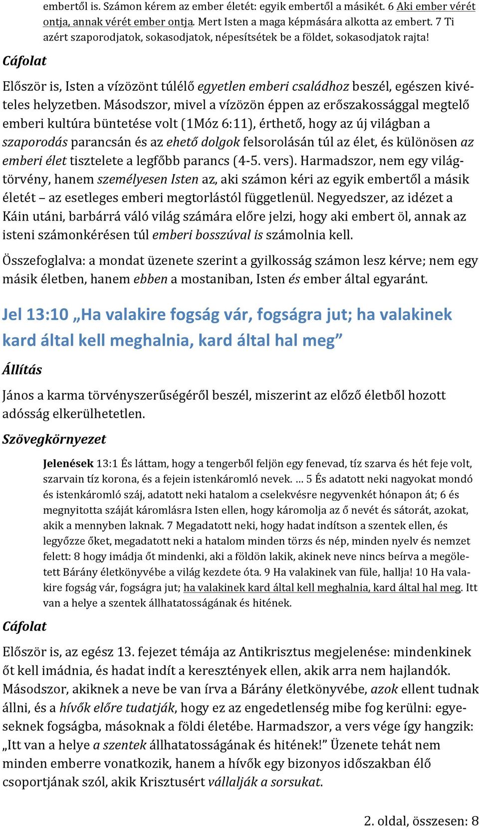 Másodszor, mivel a vízözön éppen az erőszakossággal megtelő emberi kultúra büntetése volt (1Móz 6:11), érthető, hogy az új világban a szaporodás parancsán és az ehető dolgok felsorolásán túl az élet,
