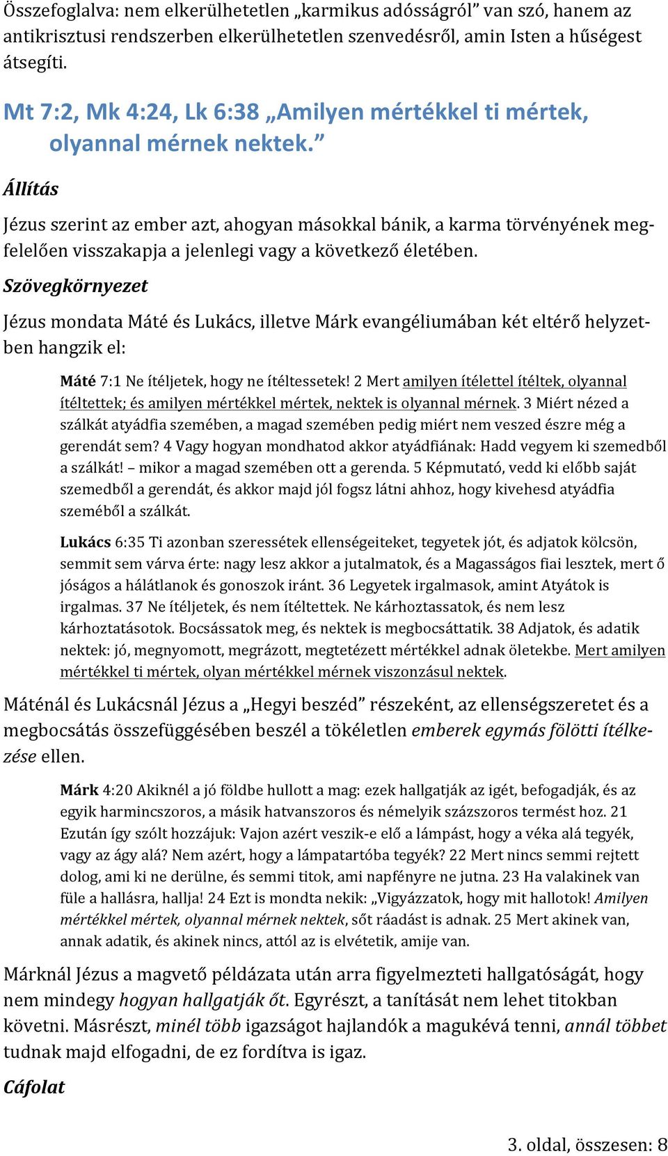 Jézus szerint az ember azt, ahogyan másokkal bánik, a karma törvényének meg- felelően visszakapja a jelenlegi vagy a következő életében.